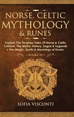 Norse, Celtic Mythology & Runes: Explore The Timeless Tales Of Norse & Celtic Folklore, The Myths, History, Sagas & Legends + The Magic, Spells & Meanings of Runes: (3 books in 1)