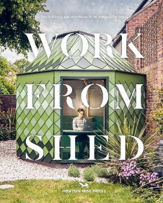 Work From Shed: Inspirational garden offices from around the world - Hoxton Mini Press - cover