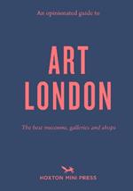 An Opinionated Guide To Art London: The best museums, galleries and shops