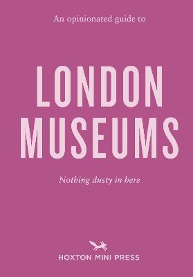 An Opinionated Guide To London Museums - Emmy Watts - cover
