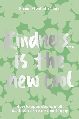 Kindness... is the New Cool: How to Open Doors, Melt Hearts & Make Everyone Happier - Susan Elizabeth Clark - cover