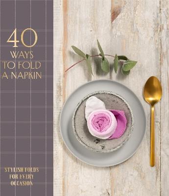 40 Ways to Fold a Napkin: Stylish Folds for Every Occasion - OH Editions - cover