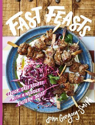 Fast Feasts: Quick, easy recipes with a Middle Eastern twist - John Gregory-Smith,John Gregory-Smith - cover