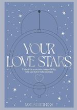Your Love Stars: Unlock the secrets to compatibility, love and better relationships
