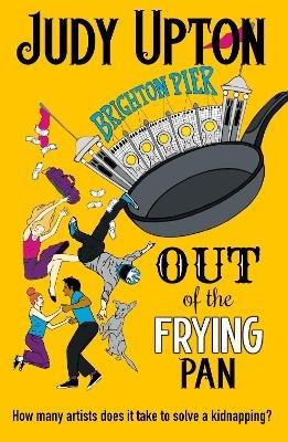 Out Of The Frying Pan: How many artists does it take to solve a kidnapping? - Judy Upton - cover