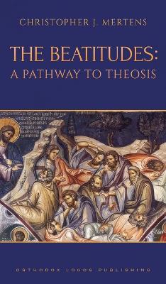 The Beatitudes: A Pathway to Theosis - Christopher J Mertens - cover