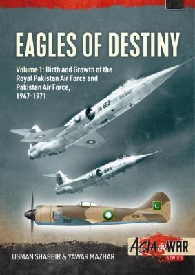 Eagles of Destiny: Volume 1: Birth and Growth of the Royal Pakistan Air Force and Pakistan Air Force, 1947-1971 - Usman Shabbir,Yawar Mazhar - cover