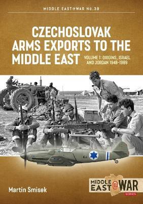 Czechoslovak Arms Exports to the Middle East: Volume 1:  Israel, Jordan and Syria, 1948-1994 - Martin Smisek - cover