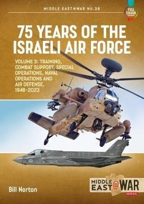 75 Years of the Israeli Air Force Volume 3: Training, Combat Support, Special Operations, Naval Operations, and Air Defences, 1948-2023 - Bill Norton - cover