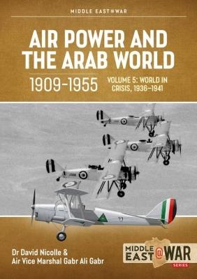 Air Power and the Arab World, 1909-1955: Volume 5: World in Crisis, 1936-1941 - David Nicolle,Air Vice Marshal Gabr Ali Gabr - cover