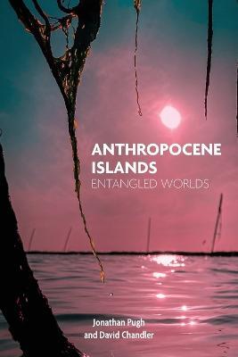 Anthropocene Islands: Entangled Worlds - Jonathan Pugh,David Chandler - cover