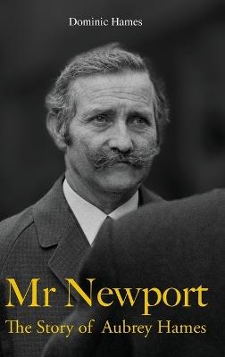 Mr Newport: The Story of Aubrey Hames - Dominic Hames - cover