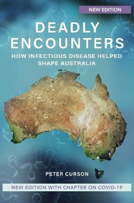 Deadly Encounters: How Infectious Disease Helped Shape Australia - Peter Curson - cover
