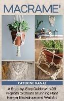 Macramé: A step-by-step guide with 29 projects to create stunning plant hanger backdrops and wall art - Catherine Ranae - cover
