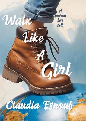 Walk Like A Girl: A search for self - Claudia Esnouf - cover