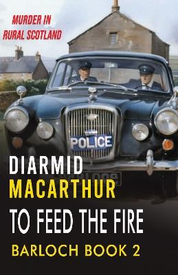 To Feed The Fire: Murder in rural Scotland - Diarmid MacArthur - cover