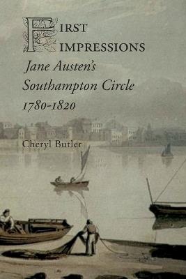 First Impressions: Jane Austen's Southampton Circle, 1780-1820 - Cheryl Butler - cover