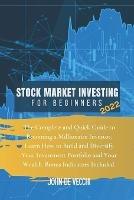 Stock Market Investing for Beginners 2022: The Complete and Quick Guide to Becoming a Millionaire Investor. Learn How to Build and Diversify Your Investment Portfolio and Your Wealth. Bonus Indicators Included