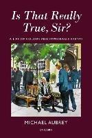 Is That Really True, Sir?: A Life of Colour and Improbable Events - Michael Aubrey - cover
