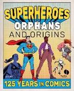 Superheroes, Orphans and Origins: 125 Years in Comics