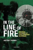 In the Line of Fire: Memories of a Documentary Filmmaker - Antony Thomas - cover