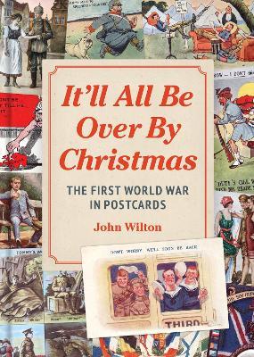 It'll All be Over by Christmas: The First World War in Postcards - John Wilton - cover