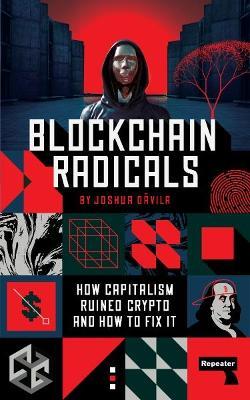 Blockchain Radicals: How Capitalism Ruined Crypto and How to Fix It - Joshua Dávila - cover