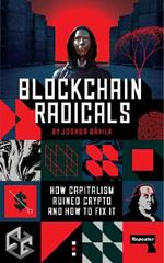 Blockchain Radicals: How Capitalism Ruined Crypto and How to Fix It
