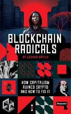 Blockchain Radicals: How Capitalism Ruined Crypto and How to Fix It - Joshua Dávila - cover