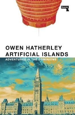 Artificial Islands: Adventures in the Dominions - Owen Hatherley - cover