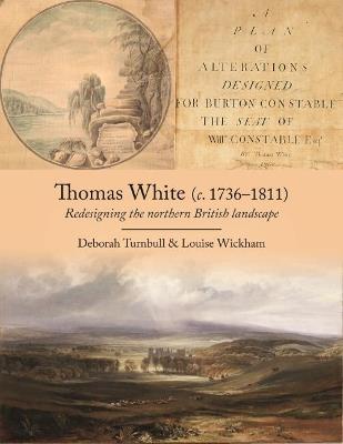 Thomas White (c. 1736-1811): Redesigning the Northern British Landscape - Deborah Turnbull,Louise Wickham - cover