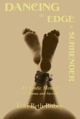 Dancing the Edge to Surrender: An Erotic Memoir of Trauma and Survival - Lori Beth Bisbey - cover