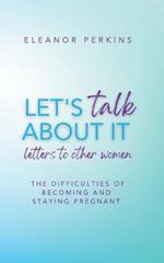 LET'S TALK ABOUT IT: Letters to Other Women on The Difficulty of Becoming & Staying Pregnant