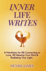 Inner Life Writes: A Manifesto for RE-Connecting to Love, RE-Newing Your Mind & Radiating Your Light