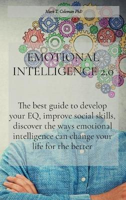 Emotional Intelligence 2.0: The best guide to develop your EQ, improve social skills, discover the ways emotional intelligence can change your life for the better - Mark T Coleman Phd - cover