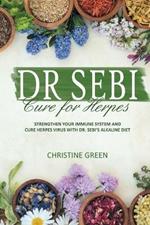 Dr Sebi Cure for Herpes: Strengthen Your Immune System and Cure Herpes Virus with Dr Sebi's Alkaline Diet