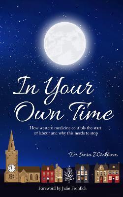 In Your Own Time: How western medicine controls the start of labour and why this needs to stop - Sara Wickham - cover
