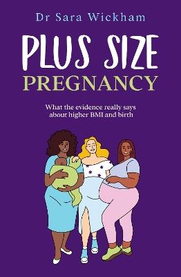 Plus Size Pregnancy: What the evidence really says about higher BMI and birth - Sara Wickham - cover