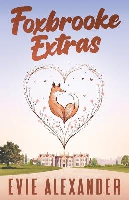 Foxbrooke Extras: A Steamy, Small Town, Romcom Collection - Evie Alexander - cover