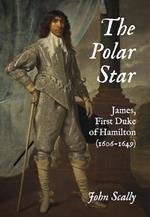 The Polar Star: James, First Duke of Hamilton (1606-1649)