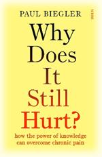 Why Does It Still Hurt?: how the power of knowledge can overcome chronic pain