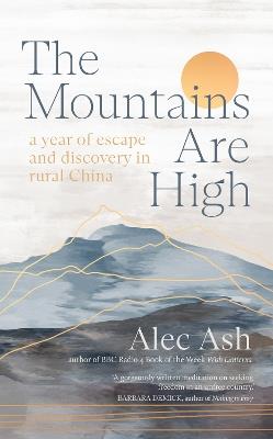 The Mountains Are High: a year of escape and discovery in rural China - Alec Ash - cover