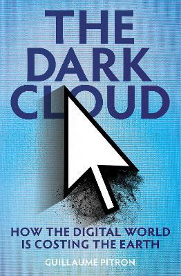 The Dark Cloud: how the digital world is costing the earth - Guillaume Pitron - cover
