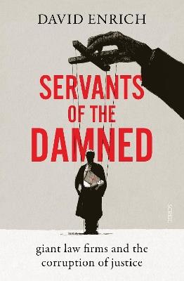Servants of the Damned: giant law firms and the corruption of justice - David Enrich - cover