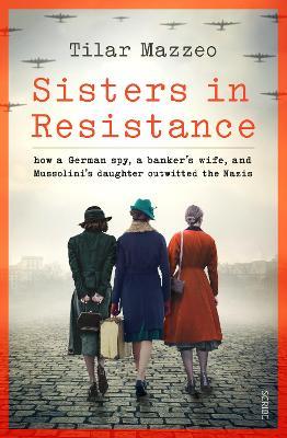 Sisters in Resistance: how a German spy, a banker's wife, and Mussolini's daughter outwitted the Nazis - Tilar J. Mazzeo - cover