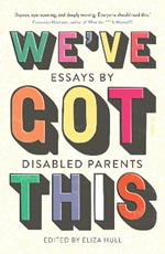 We've Got This: essays by disabled parents