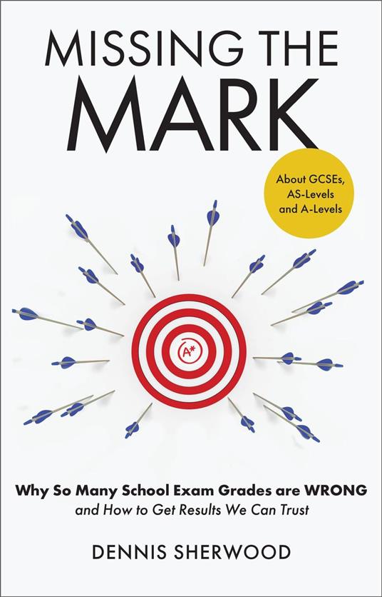 Missing the Mark - Why So Many School Exam Grades are Wrong – and How to Get Results We Can Trust
