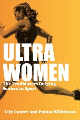 Ultra Women: The Trailblazers Defying Sexism in Sport - Lily Canter,Emma Wilkinson - cover