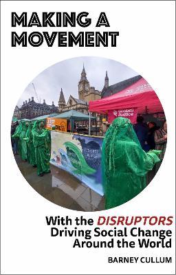 Making a Movement: With the Disruptors Driving Social Change Around the World - Barney Cullum - cover