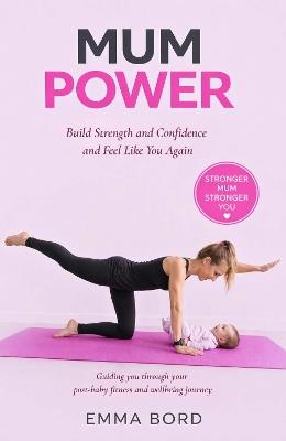 Mum Power: Build Strength and Confidence and Feel Like You Again - Emma Bord - cover